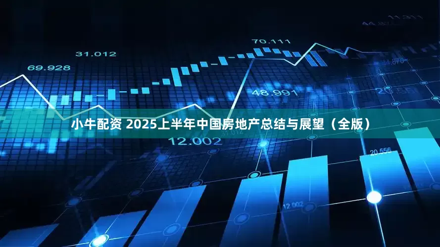 小牛配资 2025上半年中国房地产总结与展望（全版）