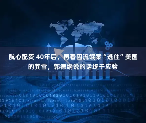 航心配资 40年后，再看因流氓案“逃往”美国的龚雪，郭德纲说的话终于应验